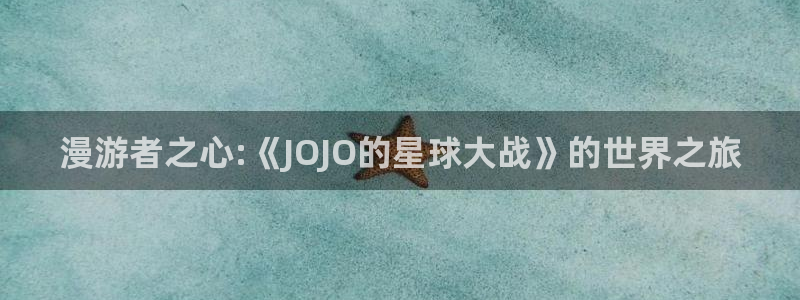香蕉漫画秘密教学：漫游者之心:《JOJO的星球大战》的世界之旅