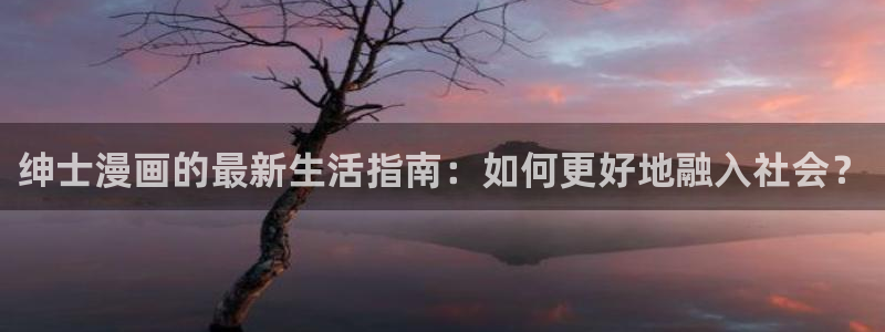 香蕉漫画下拉式：绅士漫画的最新生活指南：如何更好地融入社会？