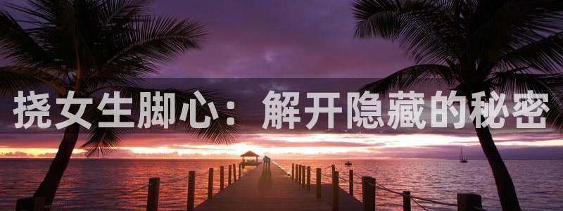 香蕉漫画页面：挠女生脚心：解开隐藏的秘密